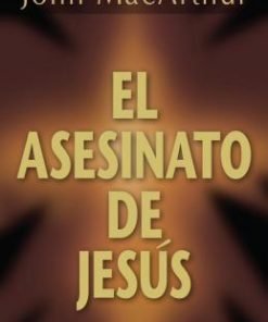 El asesinato de Jesus - John MacArthur