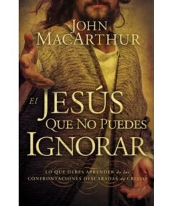 El Jesús que no puedes ignorar - MacArthur John