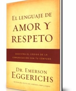 El Lenguaje de Amor y Respeto - Dr. Emerson Eggerichs