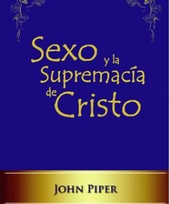Sexo y la supremacía de Cristo - John Piper