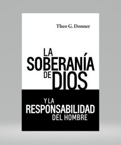La Soberanía De Dios Y La Responsabilidad Del Hombre - Theo Donner
