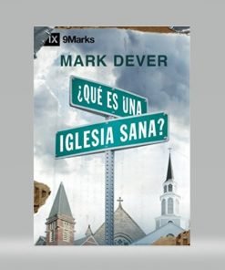 ¿Que Es Una Iglesia Sana? - Mark Dever