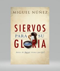 Siervos Para Su Gloria - Miguel Núñez