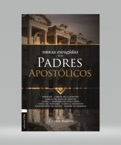 Obras Escogidas de los Padres Apostólicos - Alfonso Ropero