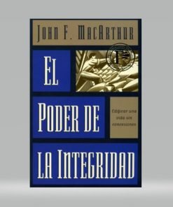 El poder de la integridad - John MacArthur