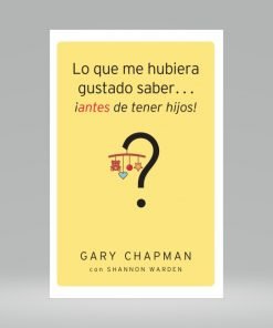 Lo Que Me Hubiera Gustado Saber Antes De Tener Hijos - Gary Chapman
