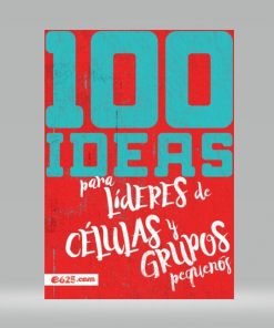 100 Ideas Para Lideres De Células Y Grupos Pequeños