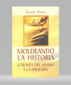 Moldeando La Historia A Través Del Ayuno Y La Oración - Derek Prince