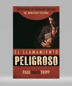El Llamamiento Peligroso - Paul David Tripp