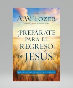 Prepárate Para El Regreso De Jesús - A.W Tozer