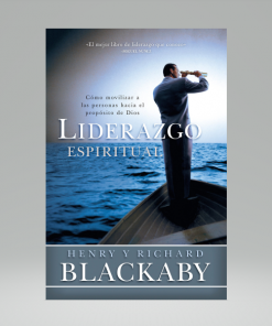 Liderazgo espiritual: Cómo movilizar a las personas hacia el propósito de Dios - Henry T. y Richard Blackaby