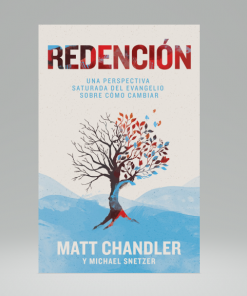 Redención: Cómo cambiar: una perspectiva saturada por el evangelio -Matt Chandler, Michael Snetzer