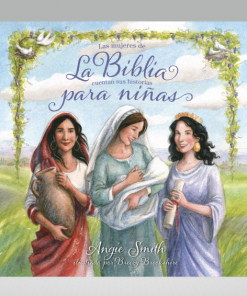 La Biblia para niñas: Las mujeres de la Biblia cuentan sus historias - Angie Smith