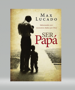 Ser papá - Max Lucado