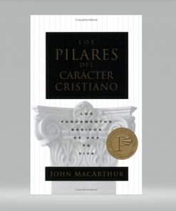 Los Pilares del carácter cristiano - John MacArthur