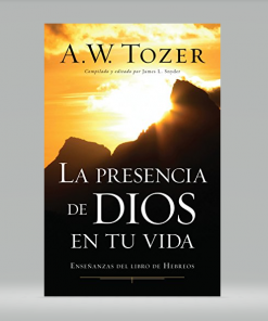 La presencia de Dios en tu vida - A. W. Tozer
