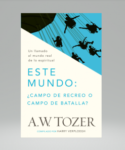 Este mundo: ¿campo de recreo o campo de batalla? - A. W. Tozer