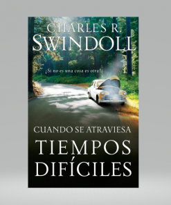 Cuando se atraviesa tiempos difíciles - Charles R. Swindoll
