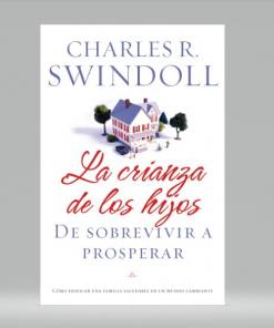La crianza de los hijos: De sobrevivir a prosperar - Charles R. Swindoll