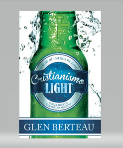 Cristianismo light: Pare de beber un evangelio aguado - Glen Berteau