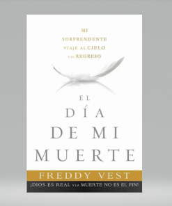 El Día de mi muerte: Mi sorprendente viaje al cielo y el regreso - Freddy Vest