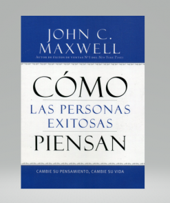 Cómo las Personas Exitosas Piensan - John C. Maxwell