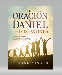 La Oración de Daniel para los padres - George Sawyer