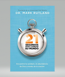 21 segundos para cambiar su mundo: Encuentre la sanidad y la abundancia de Dios a través de la oración - Mark Rutland