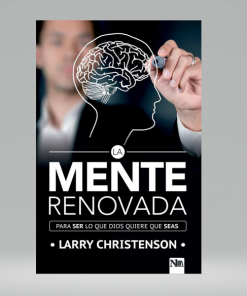 La Mente renovada: Para Ser Lo Que Dios Quiere Que Seas - Larry Christenson