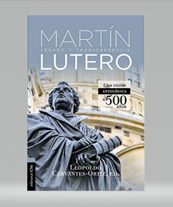 Antología de Martín Lutero: Legado y transcendencia - Leopoldo Cervantes-Ortiz