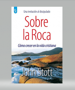 Sobre La Roca: Cómo crecer en la vida cristiana - John Stott