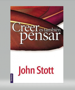 Creer es también pensar - John R.W. Stott
