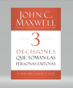 3 Decisiones que toman las personas exitosas - John C. Maxwell