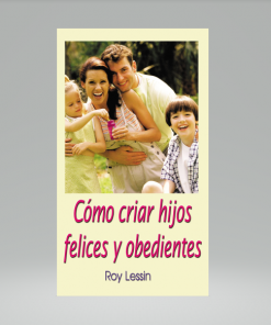 Cómo Criar Hijos Felices Y Obedientes - Roy Lessin