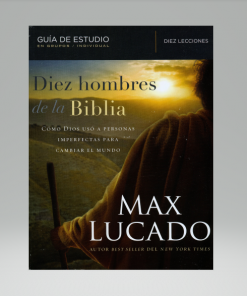 Diez hombres de la Biblia - Max Lucado