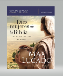 Diez mujeres de la Biblia: Una a una cambiaron el mundo - Max Lucado