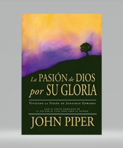 La Pasión de Dios por su Gloria - John Piper