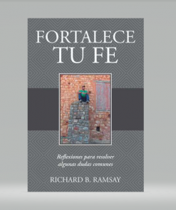 Fortalece tu fe: Reflexiones para resolver algunas dudas comunes - Richard B. Ramsay