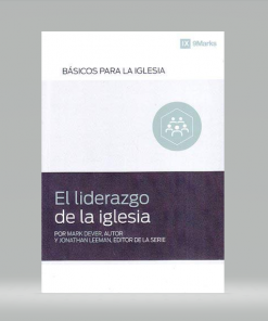 El liderazgo de la iglesia - Mark Dever