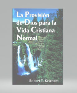La Provisión de Dios para la Vida Cristiana Normal - Robert T. Ketcham