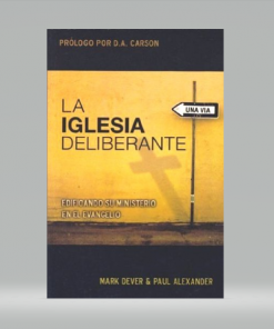 La iglesia deliberante - Mark Dever & Paul Alexander