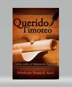 Querido Timoteo: Cartas sobre el ministerio Pastoral - Thomas K. Ascol