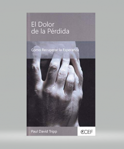 El Dolor de la Pérdida - cómo recuperar la esperanza - Paul David Tripp