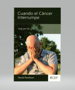 Cuando el Cáncer Interrumpe - Vivir por Fe - David Powlison