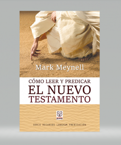 Cómo leer y predicar el Nuevo Testamento - Mark Meynell