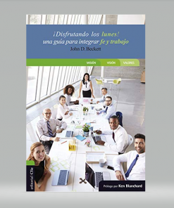 ¡Disfrutando los lunes!: Una guía para integrar fe y trabajo - John D. Beckett