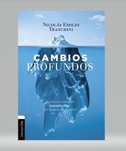 Cambios profundos: Cuando el evangelio transforma los deseos del corazón - Emilio Nicolás Tranchini