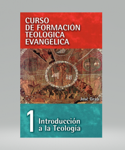 Curso de formación teológica evangélica 01: Introducción a la Teología - José Graú