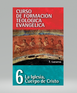 Curso de formación teológica evangélica 06: La Iglesia: Cuerpo de Cristo - Francisco Lacueva