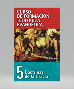 Curso de formación teológica evangélica 05: Doctrinas De La Gracia - Fernando Lacueva